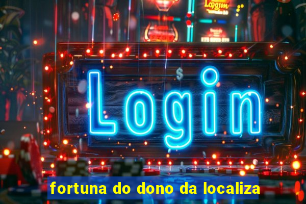 fortuna do dono da localiza